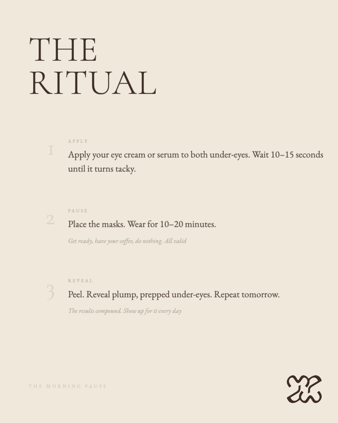 How to use the Every Morning Eye Mask apply eye serum, wait until tacky, wear for 10–20 minutes, peel and reveal.